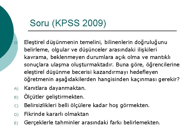 Soru (KPSS 2009) ¡ Eleştirel düşünmenin temelini, bilinenlerin doğruluğunu belirleme, olgular ve düşünceler arasındaki