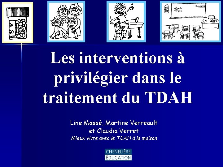 Les interventions à privilégier dans le traitement du TDAH Line Massé, Martine Verreault et