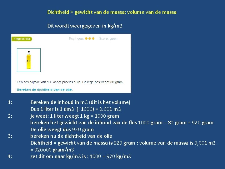 Dichtheid = gewicht van de massa: volume van de massa Dit wordt weergegeven in