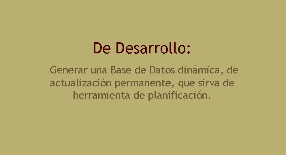 De Desarrollo: Generar una Base de Datos dinámica, de actualización permanente, que sirva de