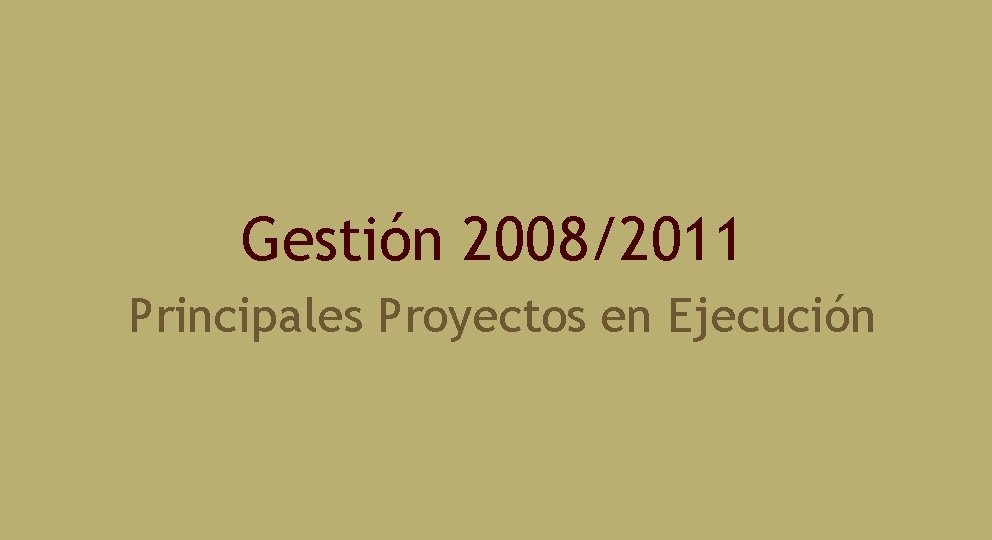 Gestión 2008/2011 Principales Proyectos en Ejecución 