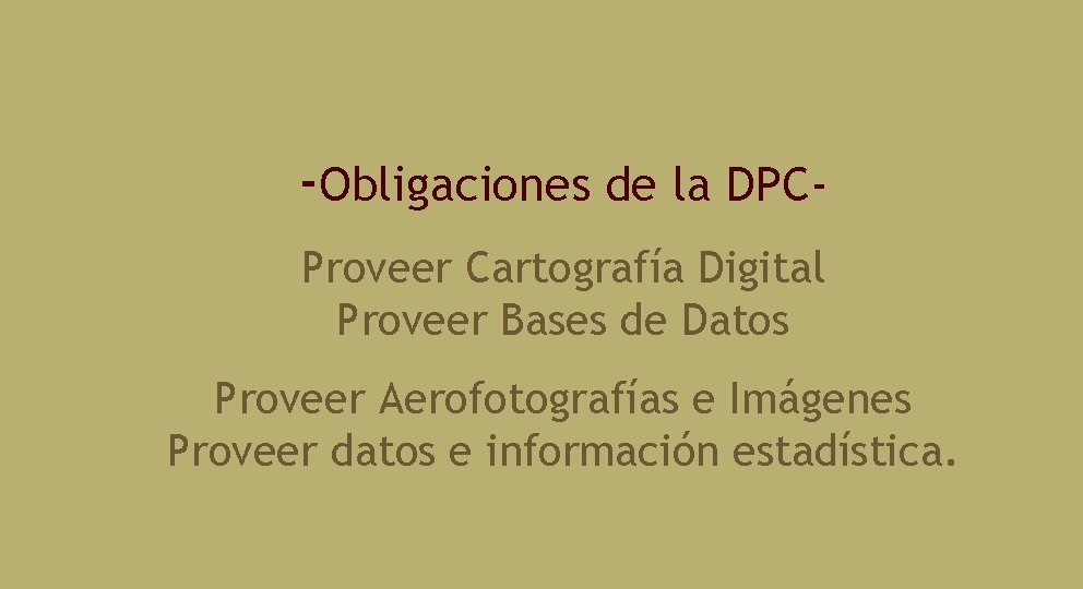 -Obligaciones de la DPCProveer Cartografía Digital Proveer Bases de Datos Proveer Aerofotografías e Imágenes