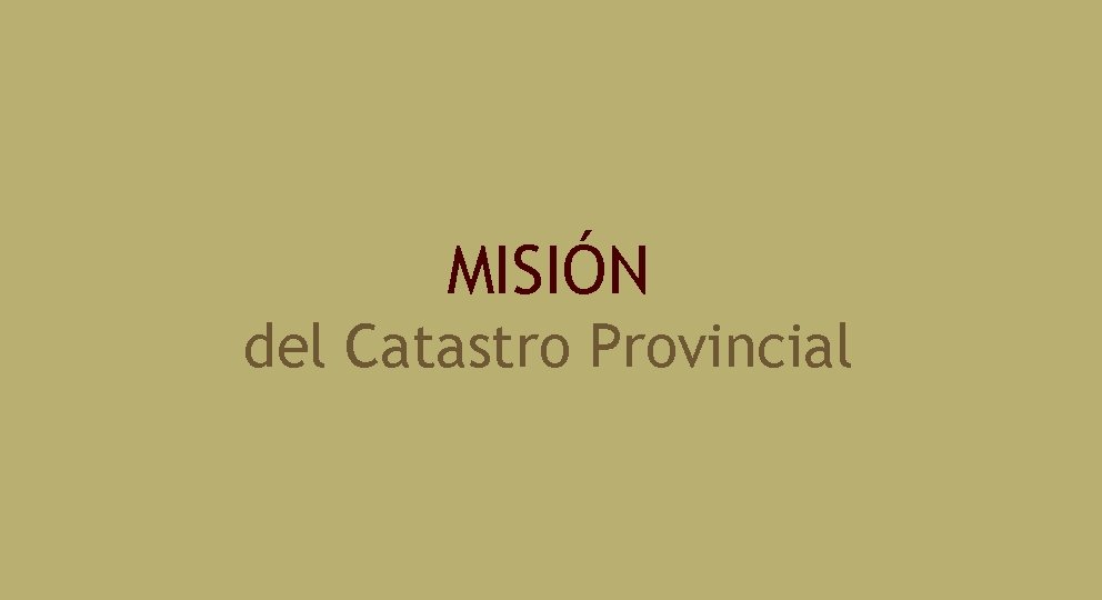 MISIÓN del Catastro Provincial 