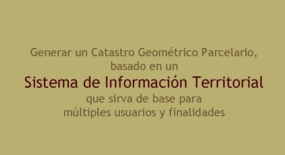 Generar un Catastro Geométrico Parcelario, basado en un Sistema de Información Territorial que sirva