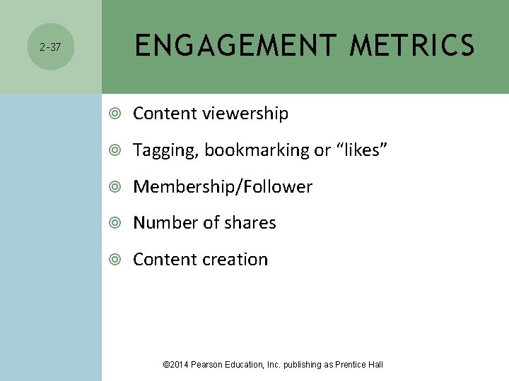 ENGAGEMENT METRICS 2 -37 Content viewership Tagging, bookmarking or “likes” Membership/Follower Number of shares