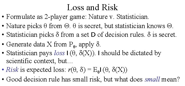 Loss and Risk • Formulate as 2 -player game: Nature v. Statistician. • Nature