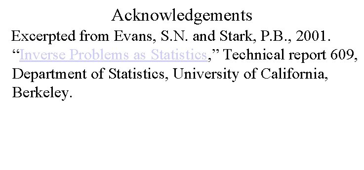 Acknowledgements Excerpted from Evans, S. N. and Stark, P. B. , 2001. “Inverse Problems