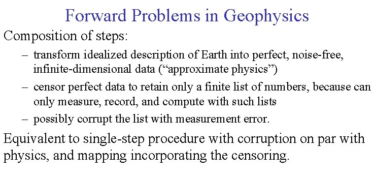 Forward Problems in Geophysics Composition of steps: – transform idealized description of Earth into