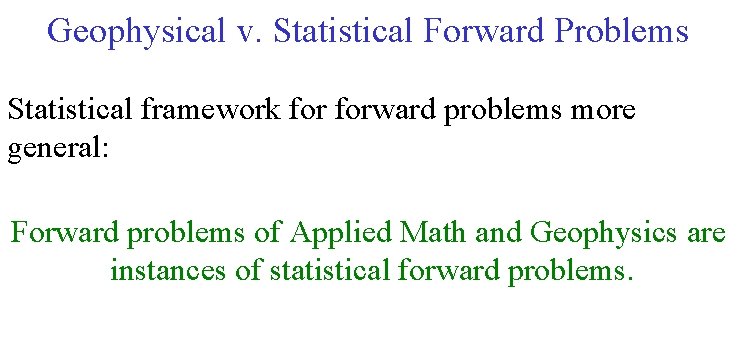 Geophysical v. Statistical Forward Problems Statistical framework forward problems more general: Forward problems of