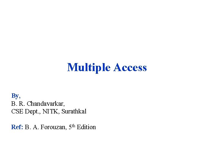 Multiple Access By, B. R. Chandavarkar, CSE Dept. , NITK, Surathkal Ref: B. A.