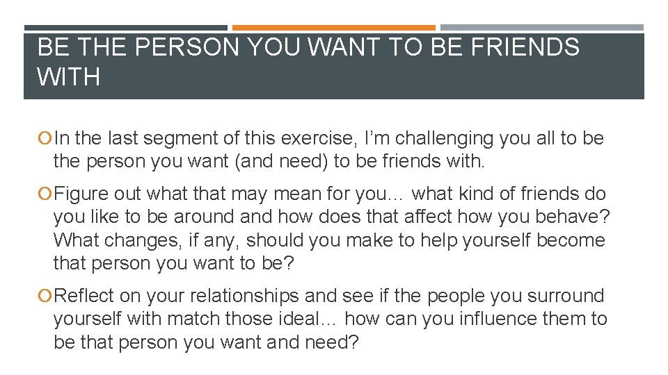 BE THE PERSON YOU WANT TO BE FRIENDS WITH In the last segment of