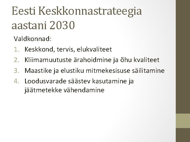 Eesti Keskkonnastrateegia aastani 2030 Valdkonnad: 1. Keskkond, tervis, elukvaliteet 2. Kliimamuutuste ärahoidmine ja õhu