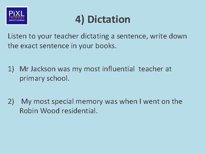 4) Dictation Listen to your teacher dictating a sentence, write down the exact sentence