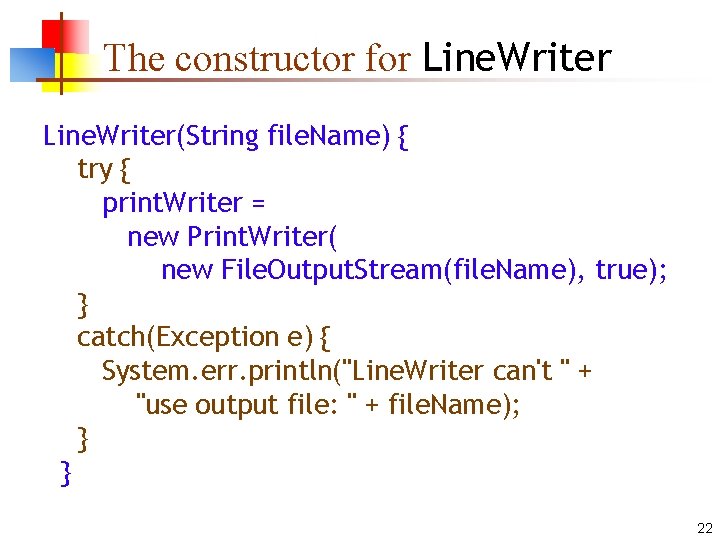 The constructor for Line. Writer(String file. Name) { try { print. Writer = new