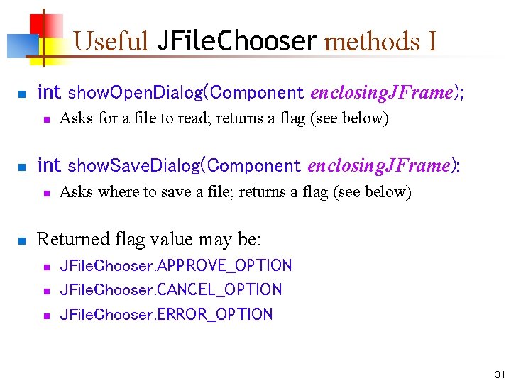Useful JFile. Chooser methods I n int show. Open. Dialog(Component enclosing. JFrame); n n