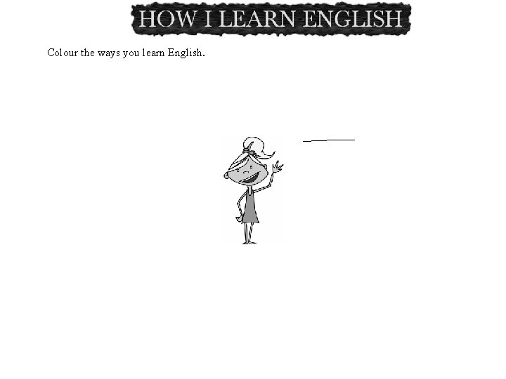 Colour the ways you learn English. I like learning English poems. I like listening