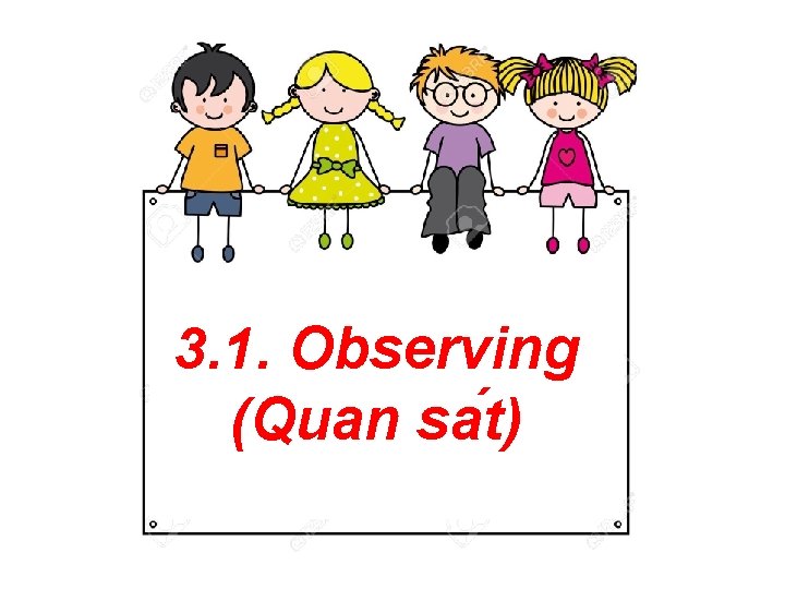 3. 1. Observing (Quan sa t) 