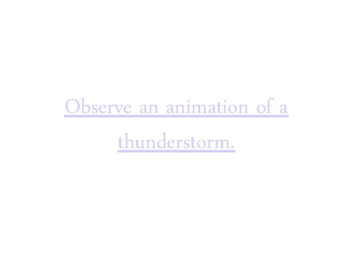 Observe an animation of a thunderstorm. 