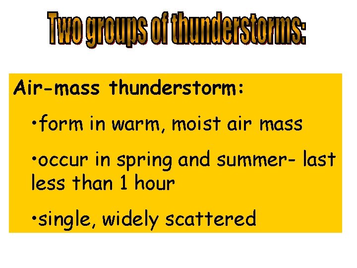 Air-mass thunderstorm: • form in warm, moist air mass • occur in spring and