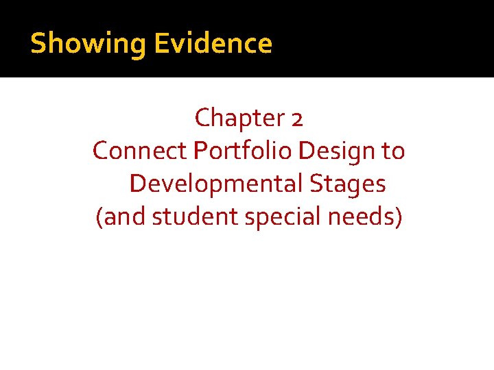 Showing Evidence Chapter 2 Connect Portfolio Design to Developmental Stages (and student special needs)