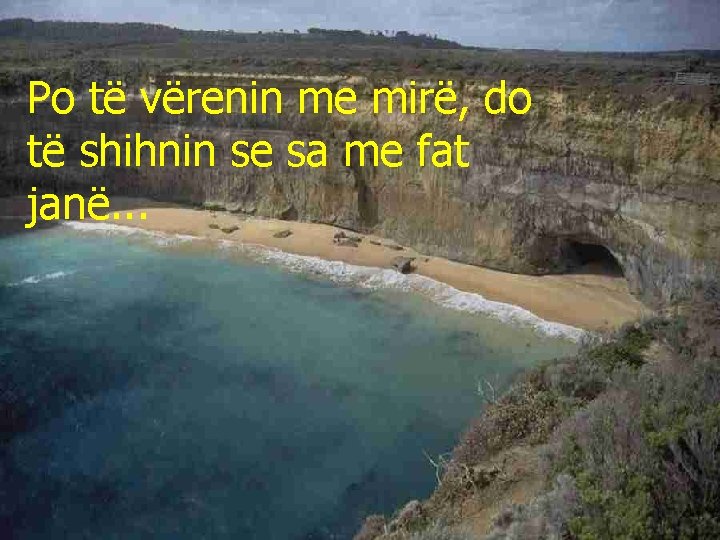 Po të vërenin me mirë, do të shihnin se sa me fat janë. .
