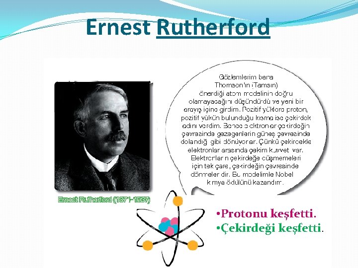 Ernest Rutherford • Protonu keşfetti. • Çekirdeği keşfetti. 