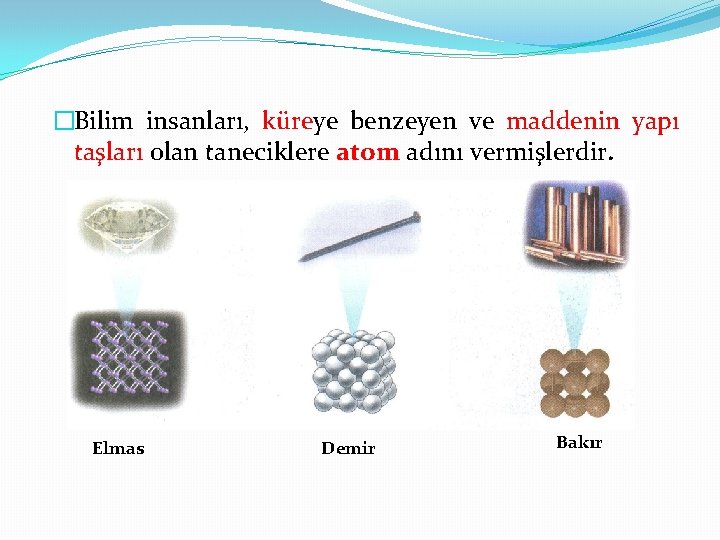 �Bilim insanları, küreye benzeyen ve maddenin yapı taşları olan taneciklere atom adını vermişlerdir. Elmas