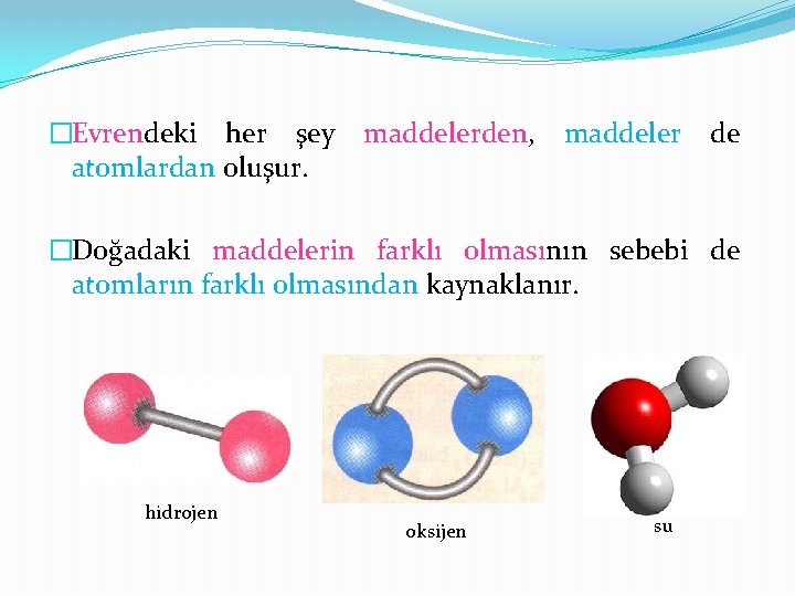 �Evrendeki her şey atomlardan oluşur. maddelerden, maddeler de �Doğadaki maddelerin farklı olmasının sebebi de