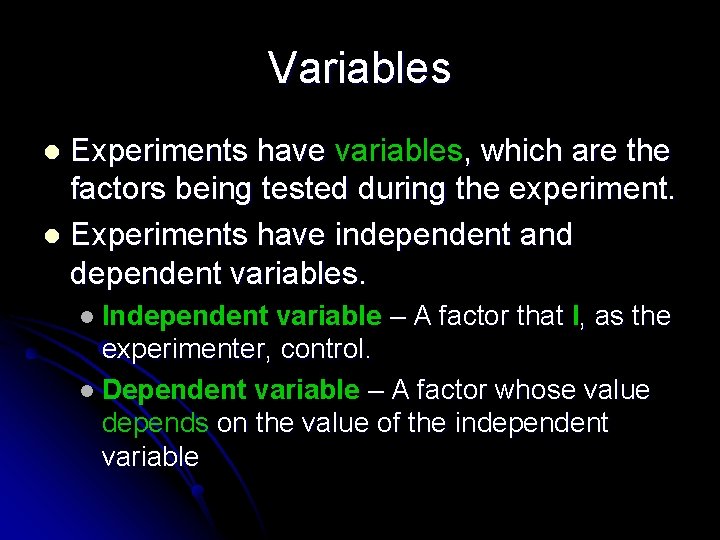 Variables Experiments have variables, which are the factors being tested during the experiment. l