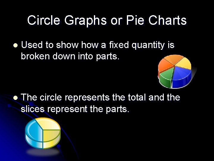Circle Graphs or Pie Charts l Used to show a fixed quantity is broken