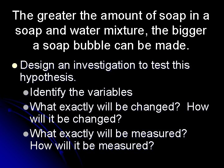 The greater the amount of soap in a soap and water mixture, the bigger