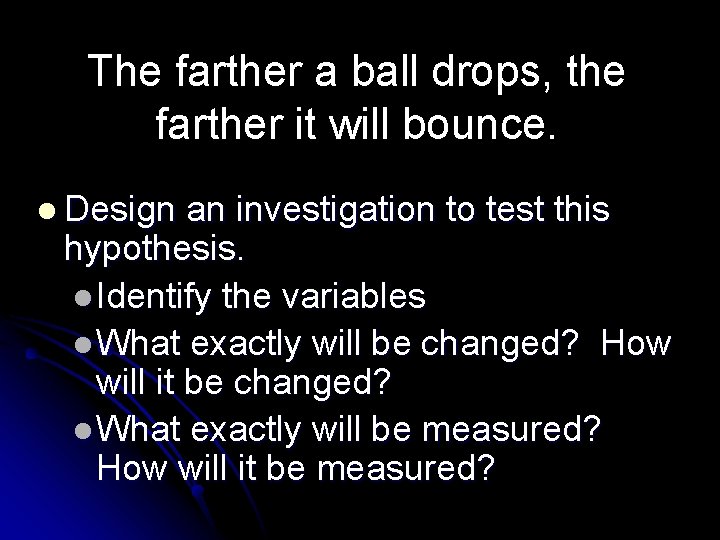 The farther a ball drops, the farther it will bounce. l Design an investigation