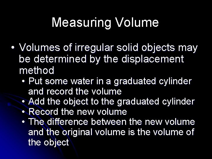 Measuring Volume • Volumes of irregular solid objects may be determined by the displacement
