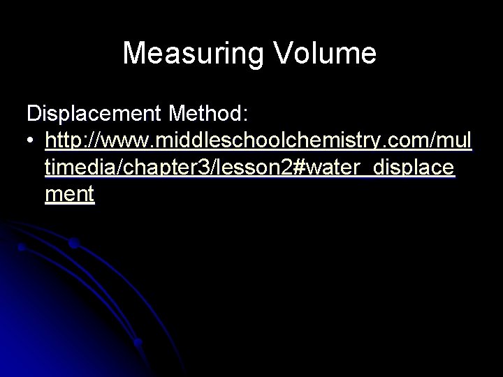 Measuring Volume Displacement Method: • http: //www. middleschoolchemistry. com/mul timedia/chapter 3/lesson 2#water_displace ment 