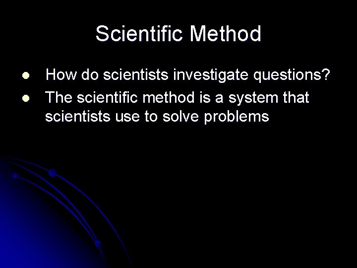 Scientific Method l l How do scientists investigate questions? The scientific method is a