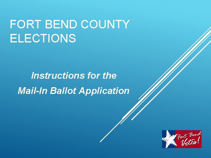 FORT BEND COUNTY ELECTIONS Instructions for the Mail-In Ballot Application 