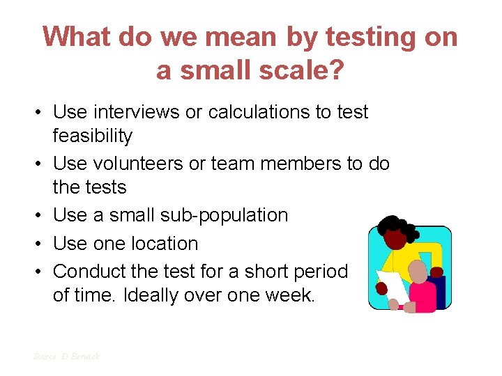 What do we mean by testing on a small scale? • Use interviews or