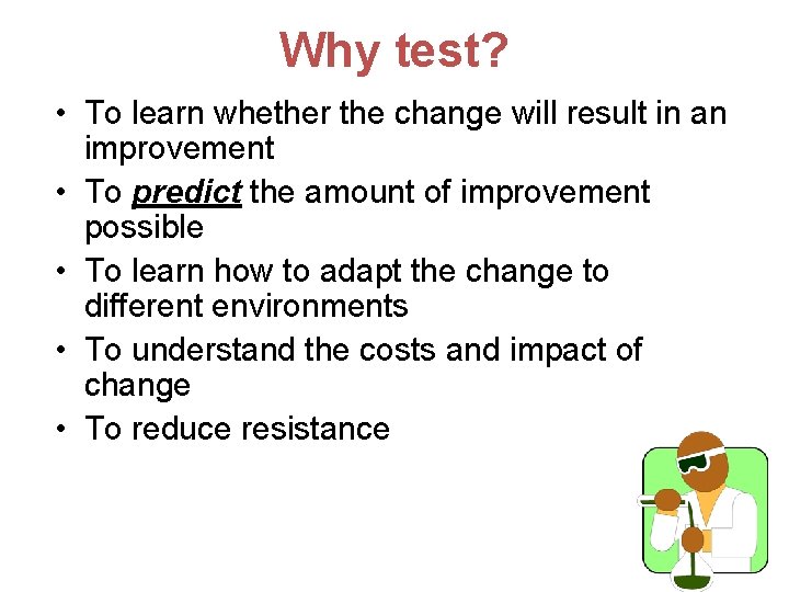 Why test? • To learn whether the change will result in an improvement •