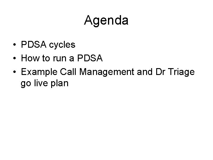 Agenda • PDSA cycles • How to run a PDSA • Example Call Management