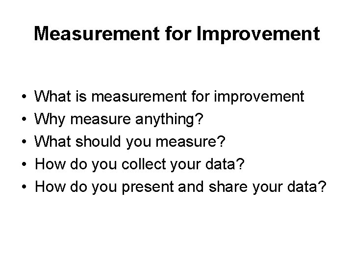 Measurement for Improvement • • • What is measurement for improvement Why measure anything?