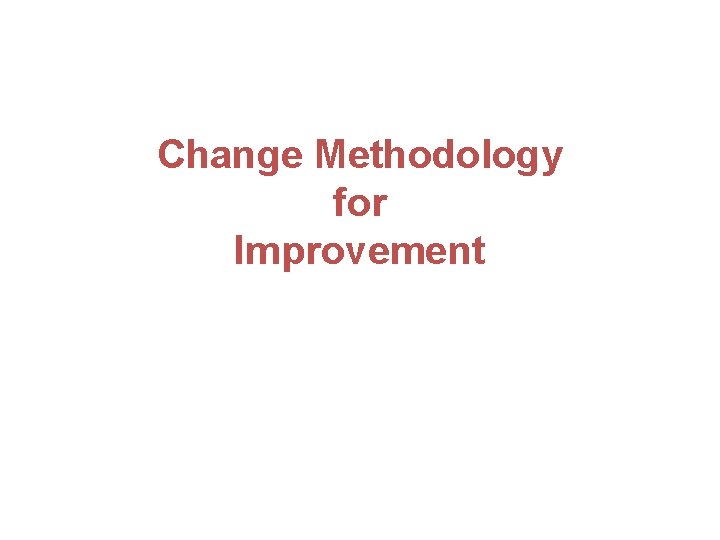 Change Methodology for Improvement 