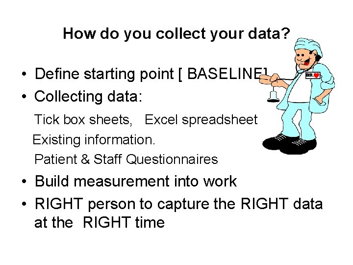 How do you collect your data? • Define starting point [ BASELINE] • Collecting