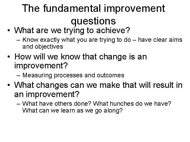 The fundamental improvement questions • What are we trying to achieve? – Know exactly
