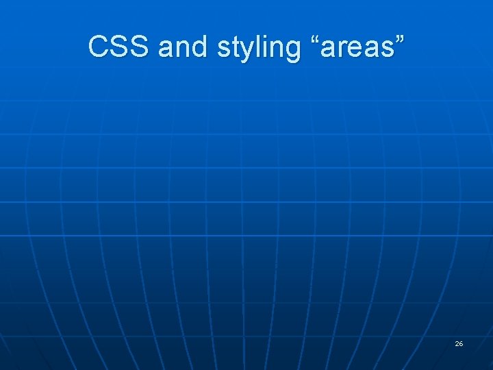 CSS and styling “areas” 26 