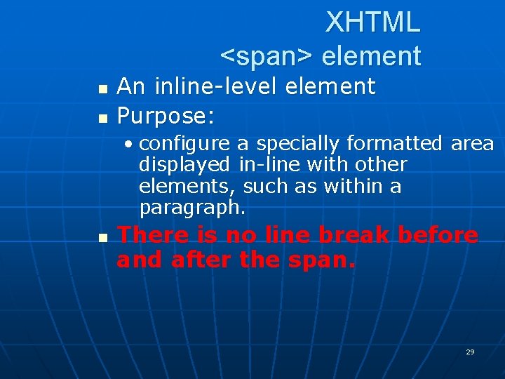 XHTML <span> element n n An inline-level element Purpose: • configure a specially formatted