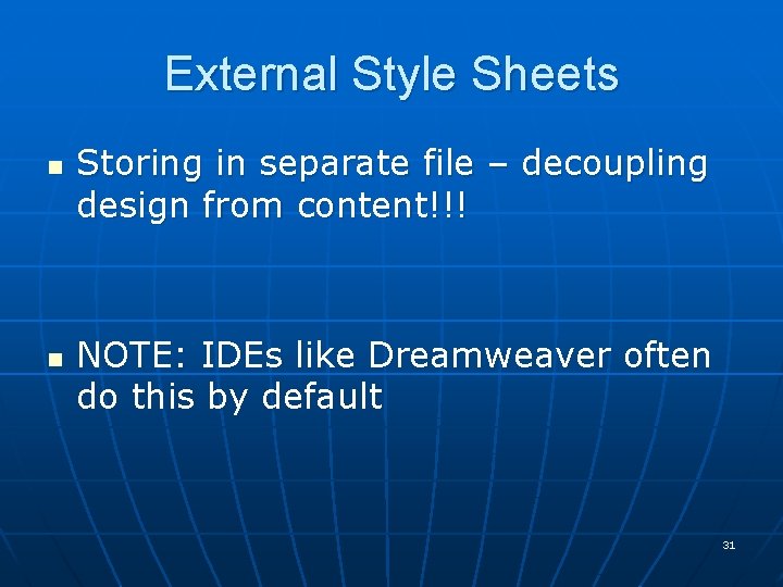 External Style Sheets n n Storing in separate file – decoupling design from content!!!