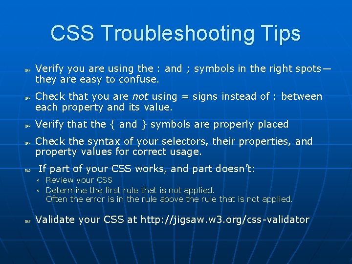 CSS Troubleshooting Tips Verify you are using the : and ; symbols in the