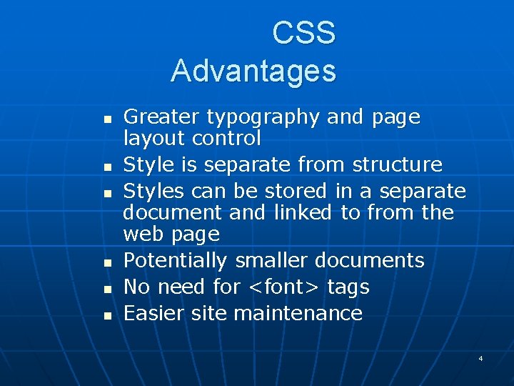 CSS Advantages n n n Greater typography and page layout control Style is separate