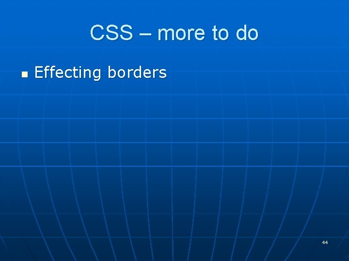 CSS – more to do n Effecting borders 44 