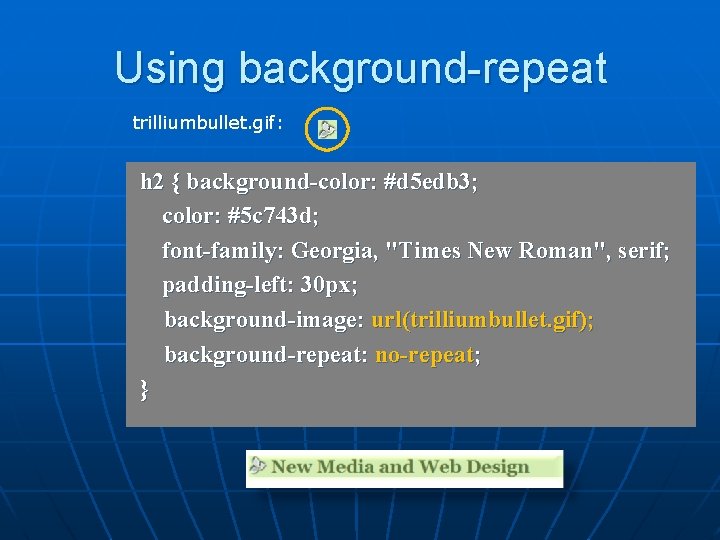 Using background-repeat trilliumbullet. gif: h 2 { background-color: #d 5 edb 3; color: #5